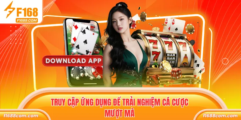 Truy cập ứng dụng để trải nghiệm cá cược mượt mà